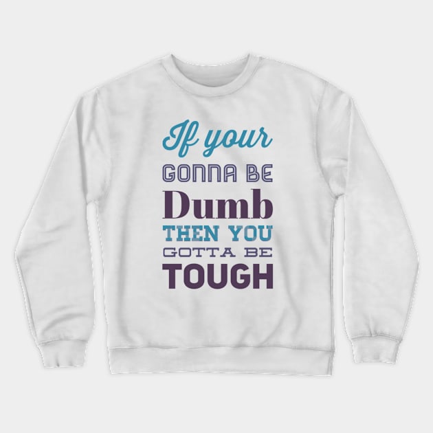 If your gonna be dumb then you gotta be tough Crewneck Sweatshirt by BoogieCreates